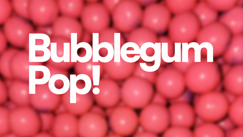 Bubblegum Pop!